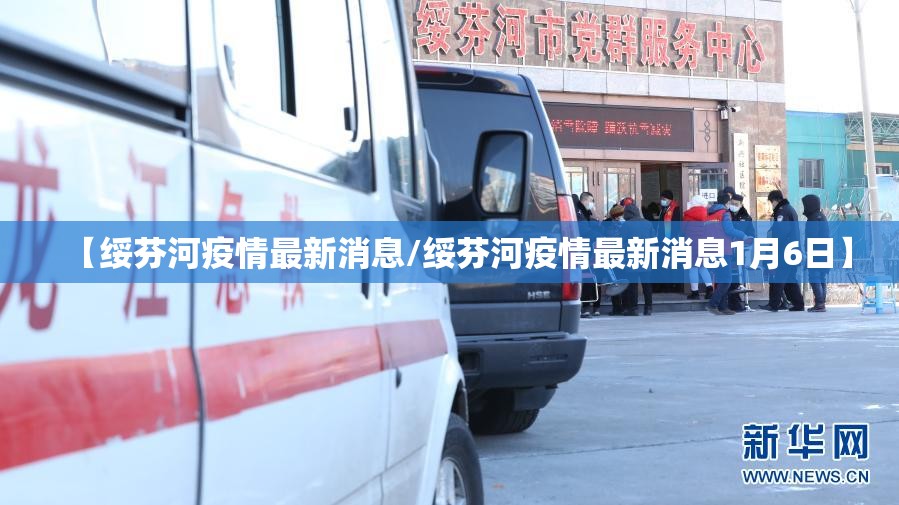 【绥芬河疫情最新消息/绥芬河疫情最新消息1月6日】 【绥芬河疫情最新消息/绥芬河疫情最新消息1月6日】
