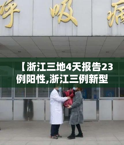 【浙江三地4天报告23例阳性,浙江三例新型肺炎】 【浙江三地4天报告23例阳性,浙江三例新型肺炎】