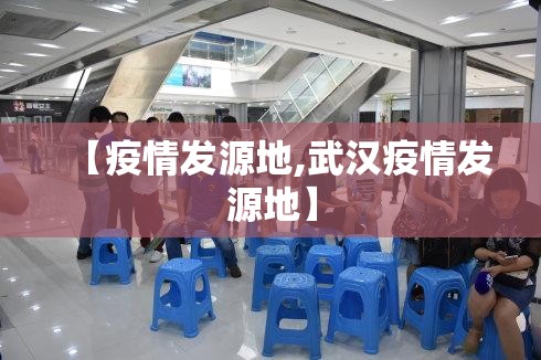 【疫情发源地,武汉疫情发源地】