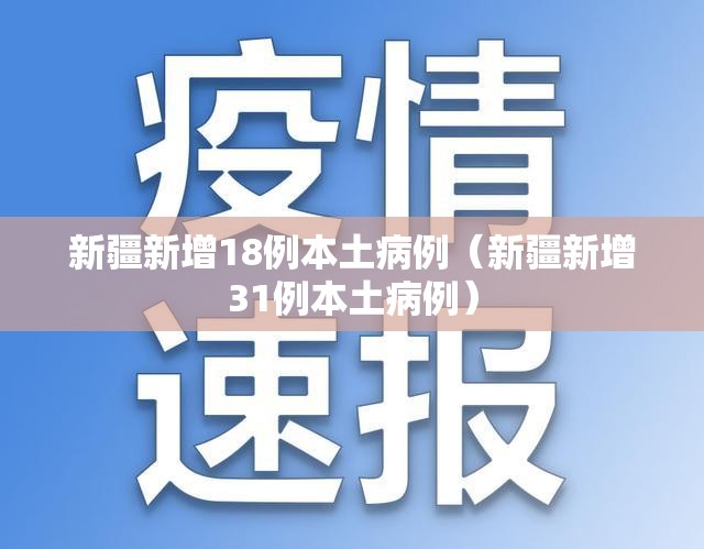 新疆新增18例本土病例(新疆新增31例本土病例) 新疆新增18例本土病例(新疆新增31例本土病例)