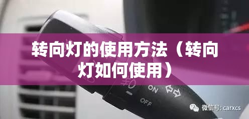 转向灯的使用方法(转向灯如何使用) 转向灯的使用方法(转向灯如何使用)