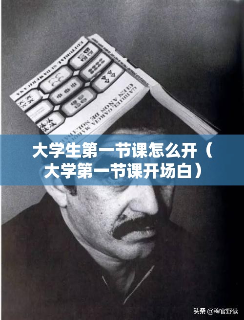 大学生第一节课怎么开(大学第一节课开场白) 大学生第一节课怎么开(大学第一节课开场白)