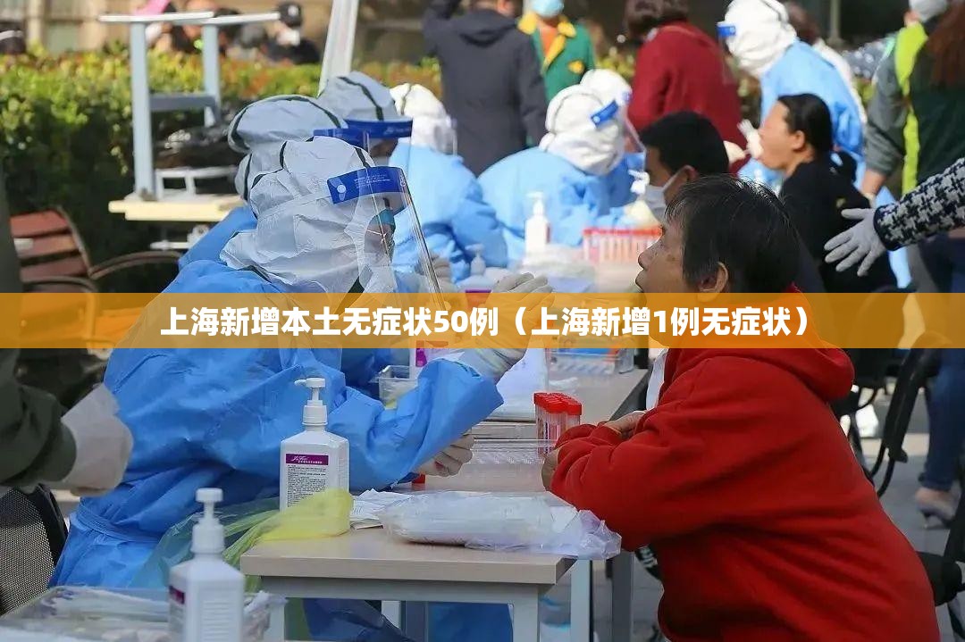上海新增本土无症状50例（上海新增1例无症状）
