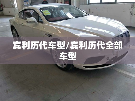 宾利历代车型/宾利历代全部车型 宾利历代车型/宾利历代全部车型