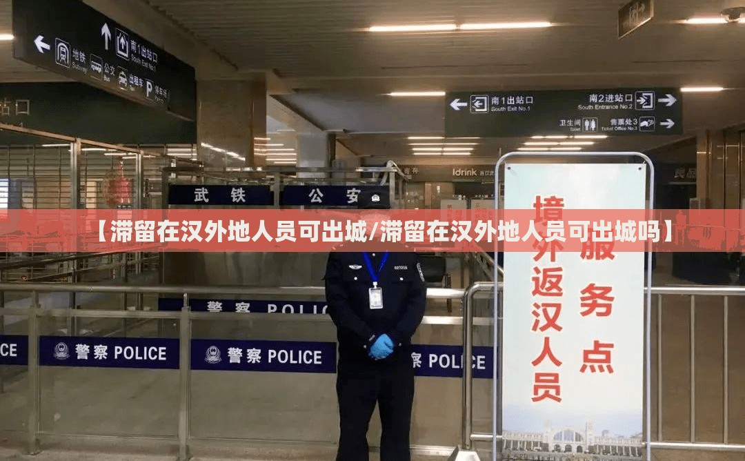 【滞留在汉外地人员可出城/滞留在汉外地人员可出城吗】 【滞留在汉外地人员可出城/滞留在汉外地人员可出城吗】