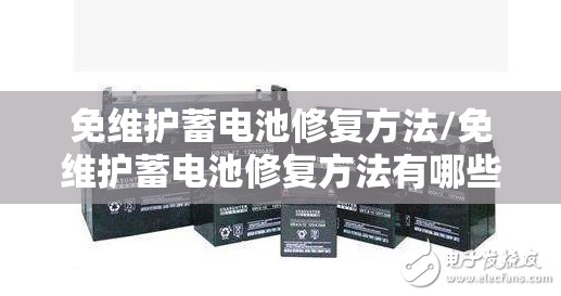 免维护蓄电池修复方法/免维护蓄电池修复方法有哪些