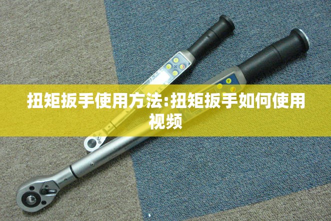 扭矩扳手使用方法:扭矩扳手如何使用视频