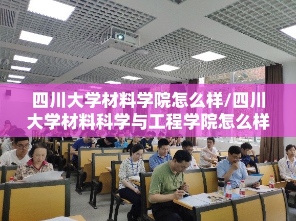 四川大学材料学院怎么样/四川大学材料科学与工程学院怎么样
