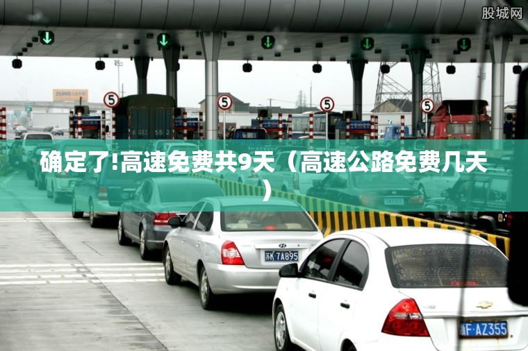 确定了!高速免费共9天（高速公路免费几天）