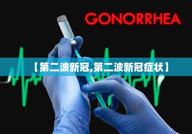 【第二波新冠,第二波新冠症状】