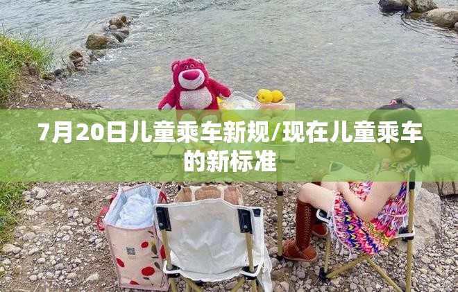 7月20日儿童乘车新规/现在儿童乘车的新标准
