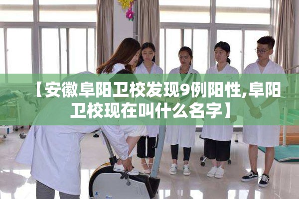【安徽阜阳卫校发现9例阳性,阜阳卫校现在叫什么名字】