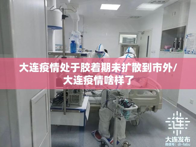 大连疫情处于胶着期未扩散到市外/大连疫情啥样了