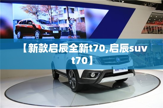 【新款启辰全新t70,启辰suv t70】