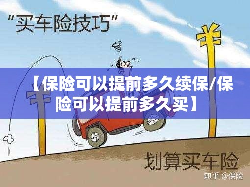 【保险可以提前多久续保/保险可以提前多久买】