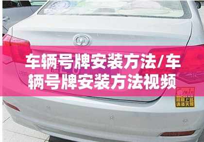 车辆号牌安装方法/车辆号牌安装方法视频