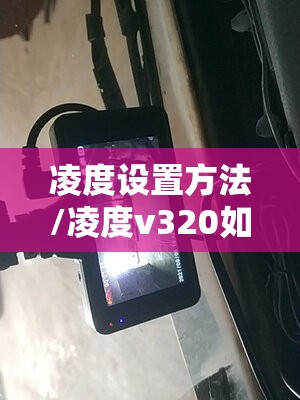 凌度设置方法/凌度v320如何设置