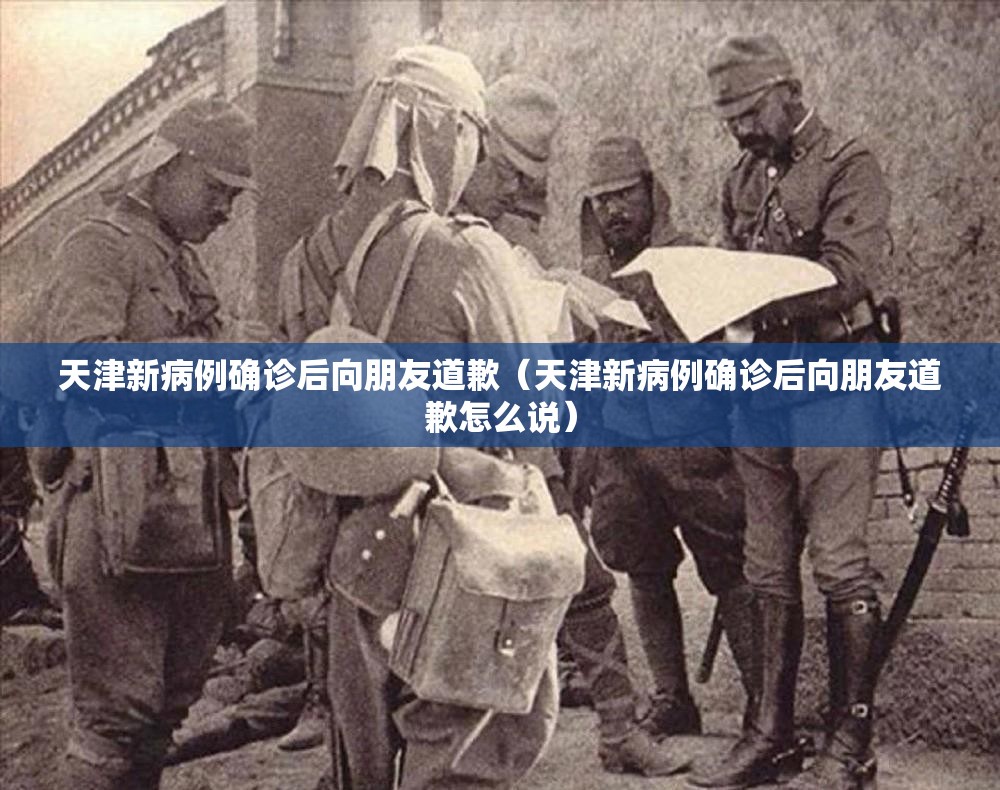 天津新病例确诊后向朋友道歉（天津新病例确诊后向朋友道歉怎么说）