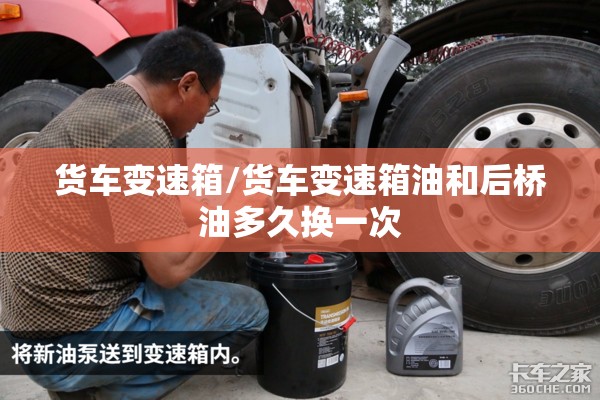 货车变速箱/货车变速箱油和后桥油多久换一次