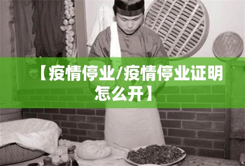 【疫情停业/疫情停业证明怎么开】