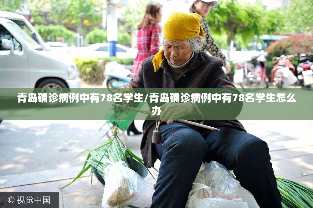 青岛确诊病例中有78名学生/青岛确诊病例中有78名学生怎么办