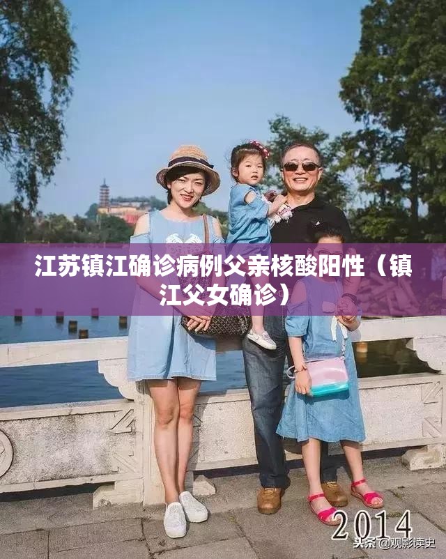 江苏镇江确诊病例父亲核酸阳性（镇江父女确诊）