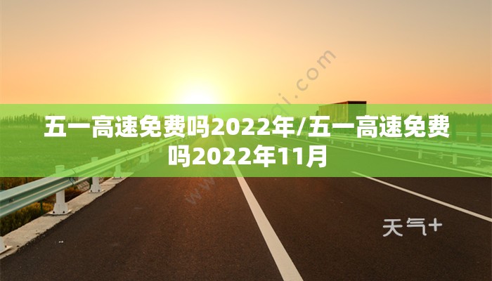 五一高速免费吗2022年/五一高速免费吗2022年11月