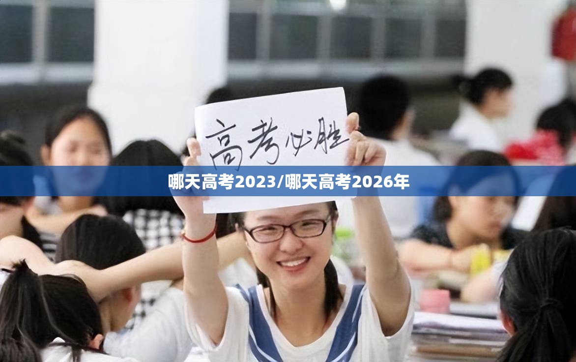 哪天高考2023/哪天高考2026年