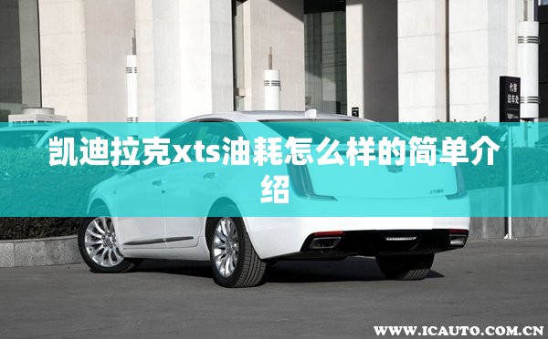 凯迪拉克xts油耗怎么样的简单介绍