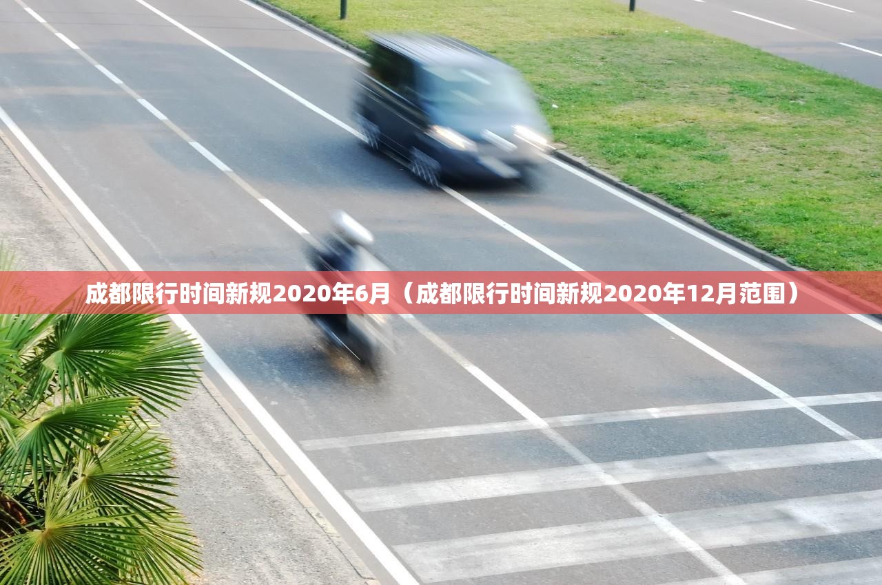 成都限行时间新规2020年6月（成都限行时间新规2020年12月范围）