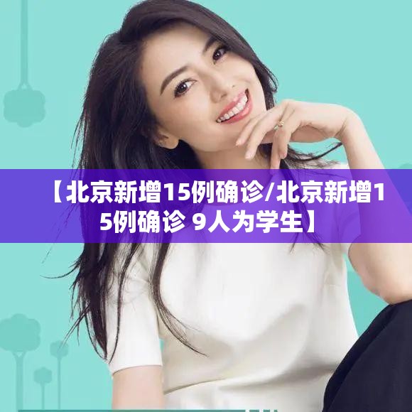 【北京新增15例确诊/北京新增15例确诊 9人为学生】
