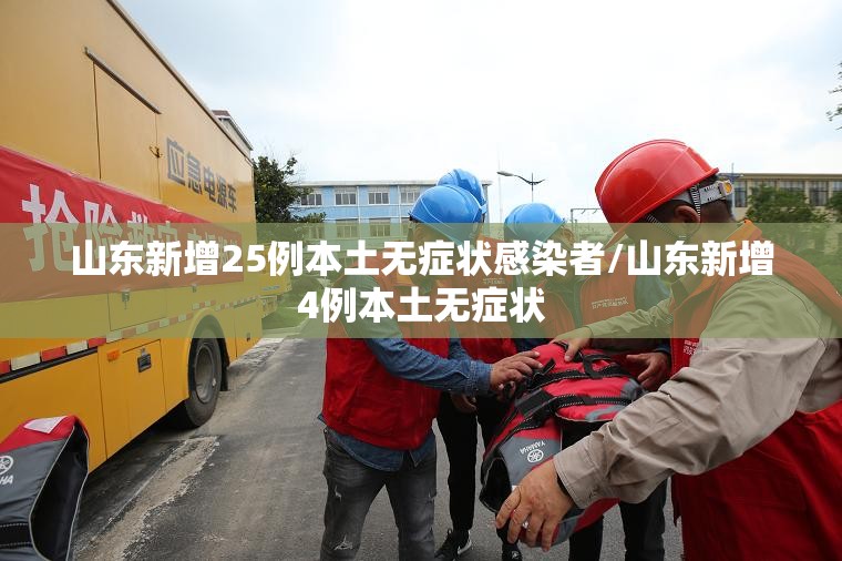 山东新增25例本土无症状感染者/山东新增4例本土无症状 山东新增25例本土无症状感染者/山东新增4例本土无症状
