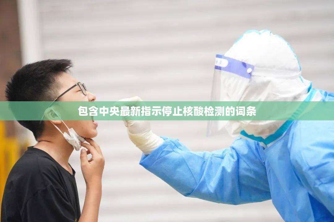包含中央最新指示停止核酸检测的词条 包含中央最新指示停止核酸检测的词条