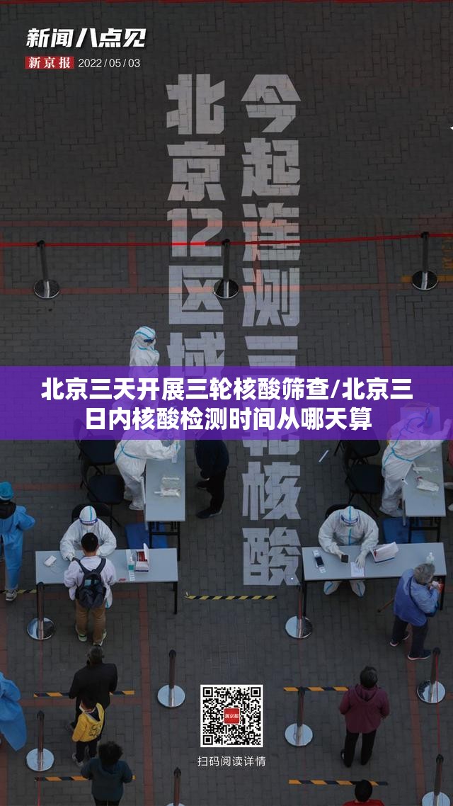 北京三天开展三轮核酸筛查/北京三日内核酸检测时间从哪天算 北京三天开展三轮核酸筛查/北京三日内核酸检测时间从哪天算