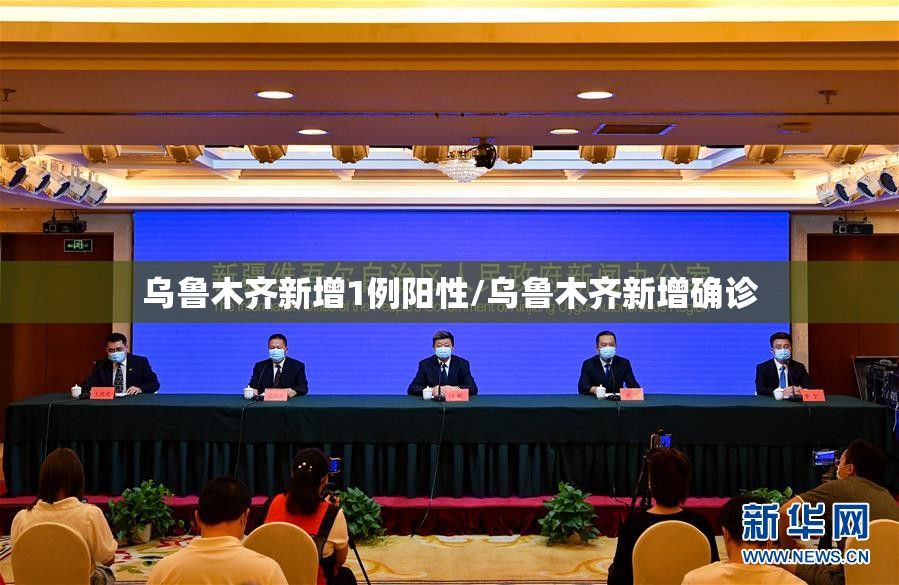 乌鲁木齐新增1例阳性/乌鲁木齐新增确诊