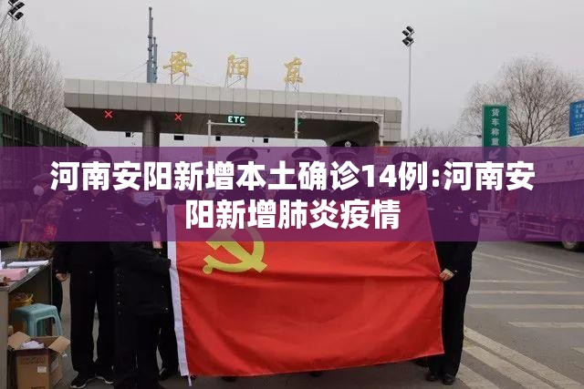 河南安阳新增本土确诊14例:河南安阳新增肺炎疫情 河南安阳新增本土确诊14例:河南安阳新增肺炎疫情