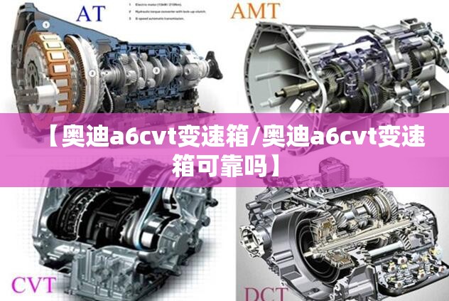 【奥迪a6cvt变速箱/奥迪a6cvt变速箱可靠吗】 【奥迪a6cvt变速箱/奥迪a6cvt变速箱可靠吗】