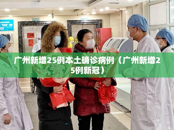 广州新增25例本土确诊病例（广州新增25例新冠）