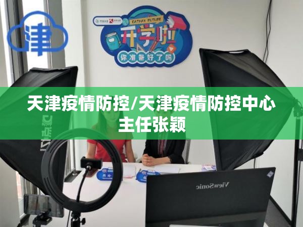 天津疫情防控/天津疫情防控中心主任张颖 天津疫情防控/天津疫情防控中心主任张颖