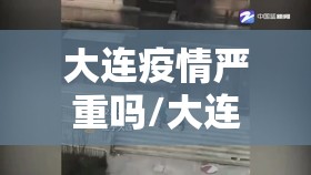 大连疫情严重吗/大连疫情严重吗现在 大连疫情严重吗/大连疫情严重吗现在