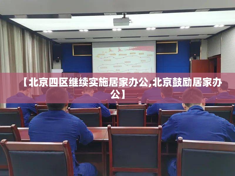 【北京四区继续实施居家办公,北京鼓励居家办公】