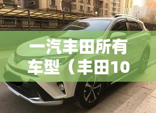 一汽丰田所有车型(丰田10万一15万suv) 一汽丰田所有车型(丰田10万一15万suv)