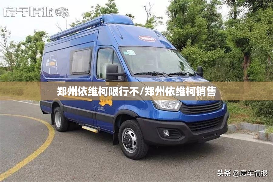 郑州依维柯限行不/郑州依维柯销售 郑州依维柯限行不/郑州依维柯销售
