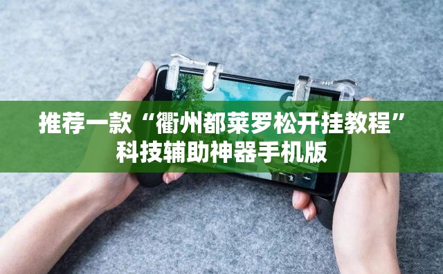 推荐一款“衢州都莱罗松开挂教程”科技辅助神器手机版