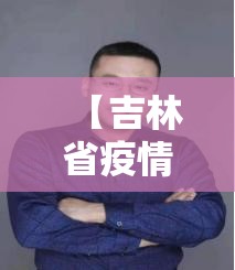 【吉林省疫情/吉林省疫情结束时间】