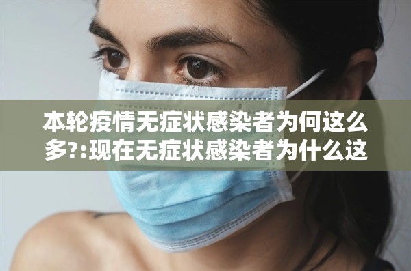 本轮疫情无症状感染者为何这么多?:现在无症状感染者为什么这么多