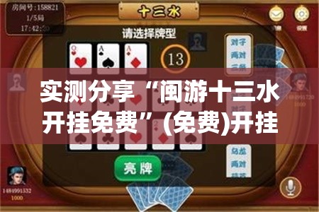 实测分享“闽游十三水开挂免费	”(免费)开挂辅助教学(最新辅助开挂教程)