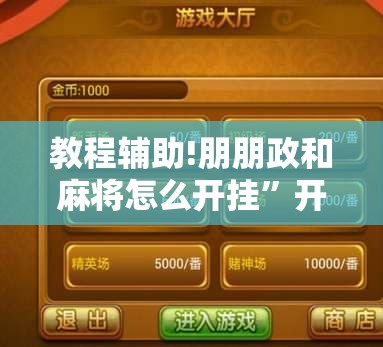 教程辅助!朋朋政和麻将怎么开挂”开挂辅助脚本+详细开挂安装教程