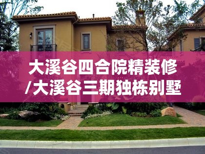 大溪谷四合院精装修/大溪谷三期独栋别墅出售