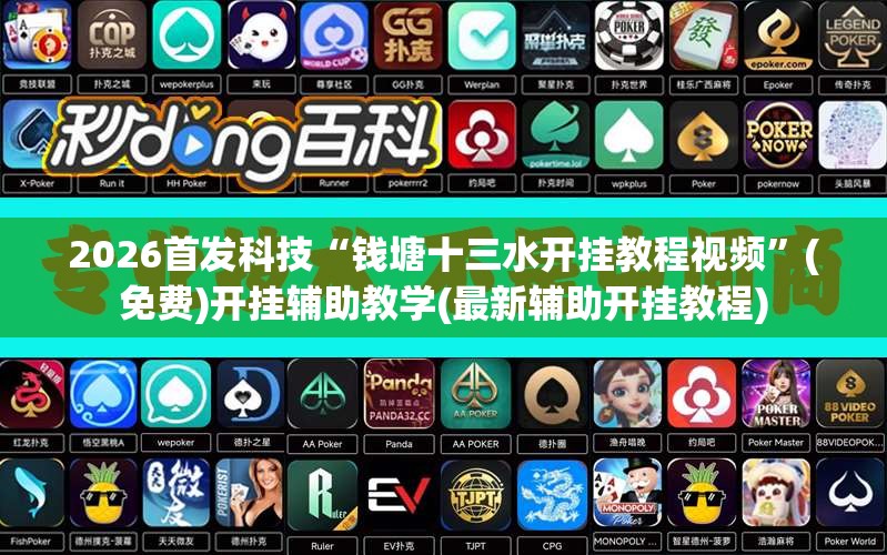 2026首发科技“钱塘十三水开挂教程视频	”(免费)开挂辅助教学(最新辅助开挂教程)